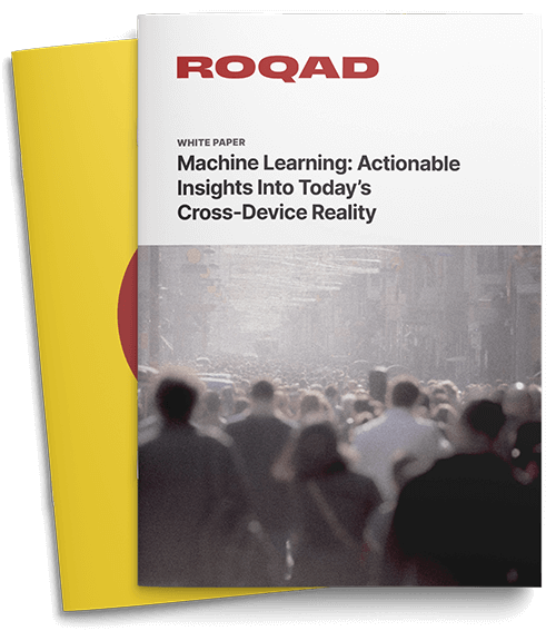 A Roqad white paper - Machine Learning: Actionable Insights In Today's Cross-Device Reality